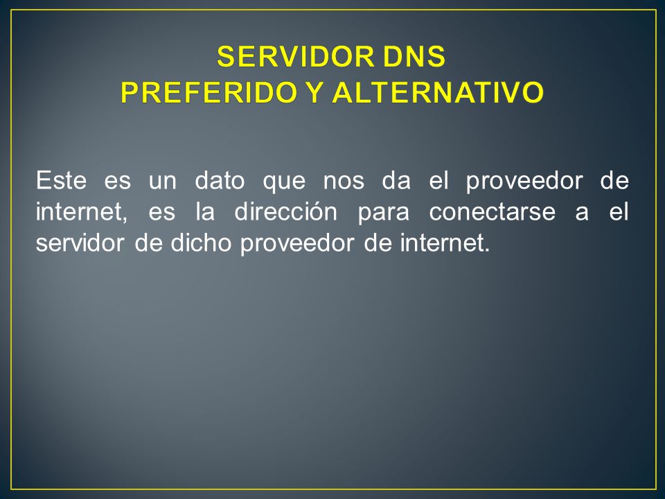 Este es un dato que nos da el proveedor de internet, es la dirección para conectarse a el servidor de dicho proveedor de internet.