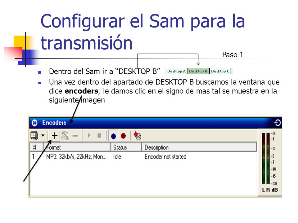 Configurar el Sam para la transmisión Dentro del Sam ir a DESKTOP B Una vez dentro del apartado de DESKTOP B buscamos la ventana que dice encoders, le damos clic en el signo de mas tal se muestra en la siguiente imagen Paso 1