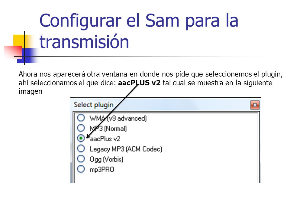 Configurar el Sam para la transmisión Ahora nos aparecerá otra ventana en donde nos pide que seleccionemos el plugin, ahí seleccionamos el que dice: aacPLUS v2 tal cual se muestra en la siguiente imagen