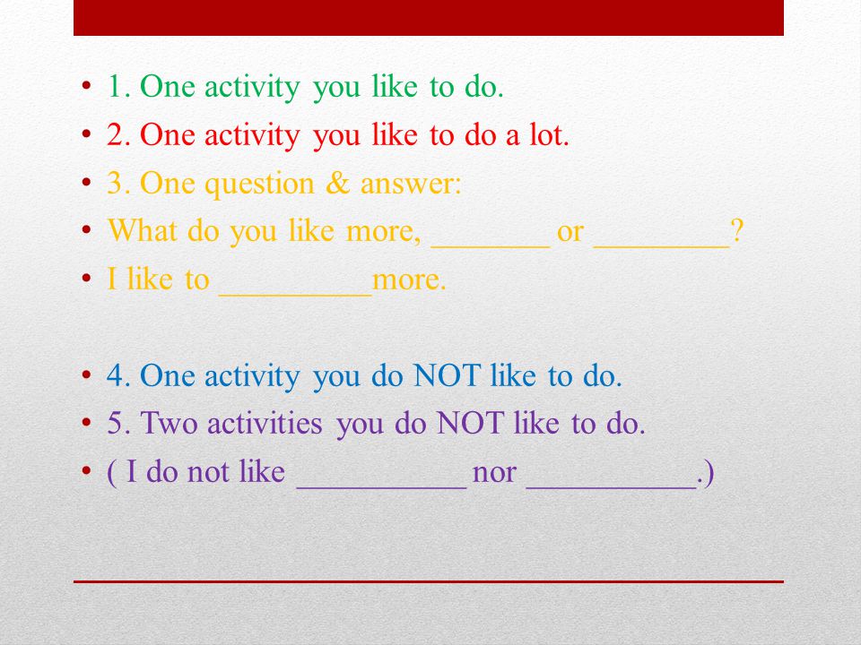 1. One activity you like to do. 2. One activity you like to do a lot.