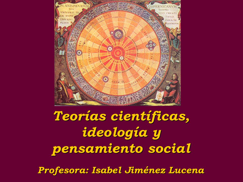 Teorías científicas, ideología y pensamiento social Profesora: Isabel Jiménez Lucena