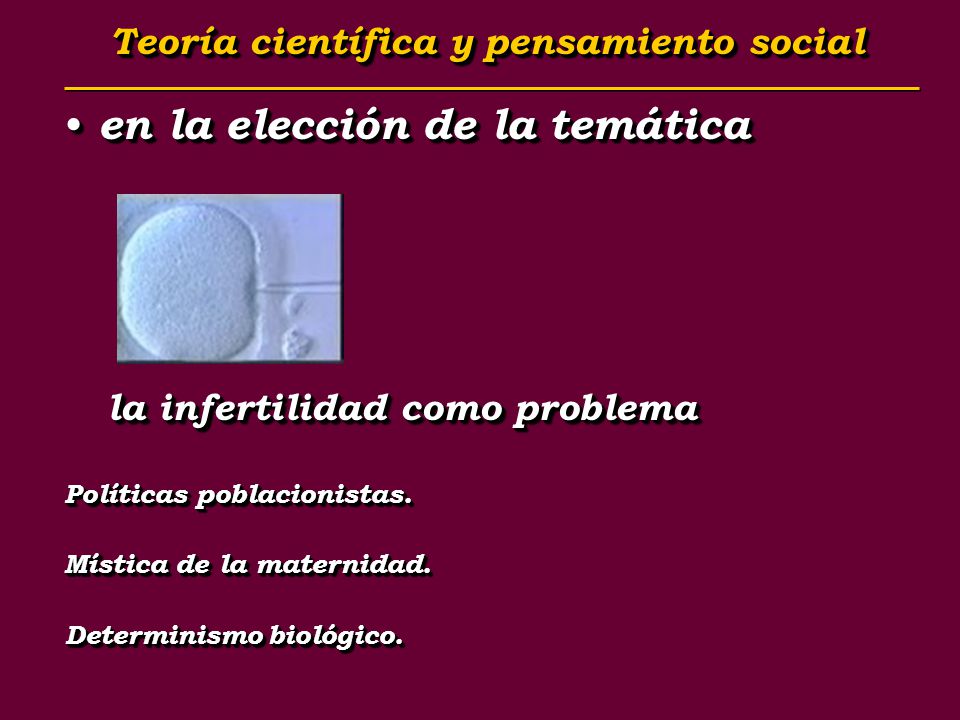 Teoría científica y pensamiento social Teoría científica y pensamiento social en la elección de la temática en la elección de la temática la infertilidad como problema Políticas poblacionistas.