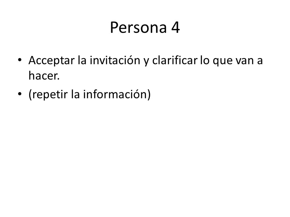 Persona 4 Acceptar la invitación y clarificar lo que van a hacer. (repetir la información)