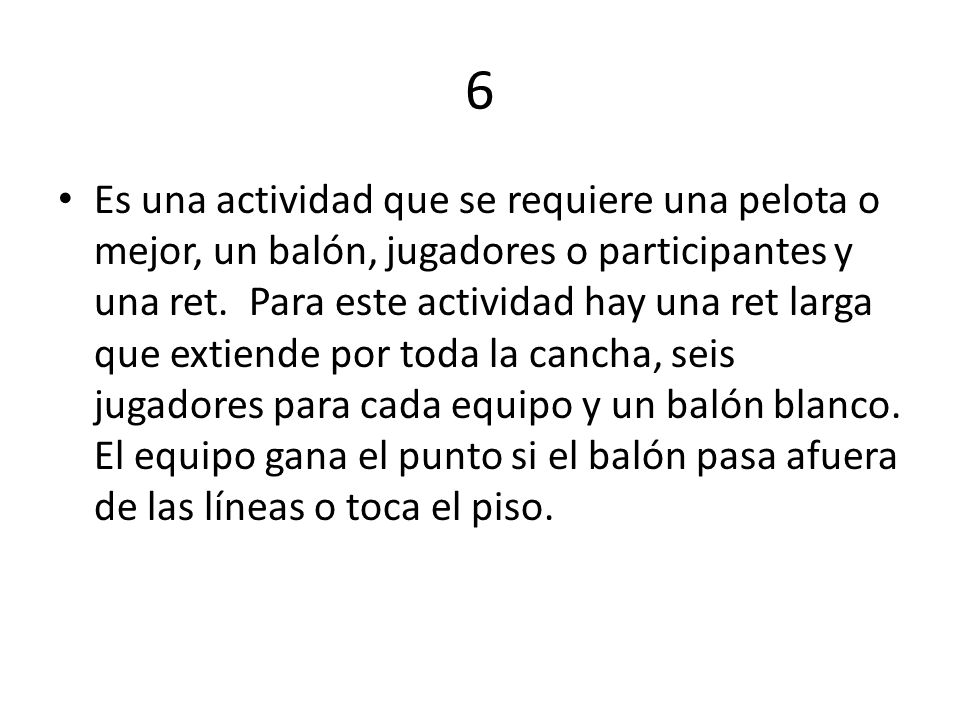 6 Es una actividad que se requiere una pelota o mejor, un balón, jugadores o participantes y una ret.