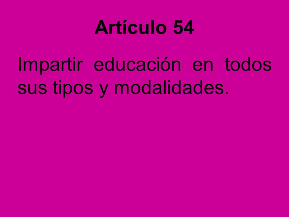 Artículo 54 Impartir educación en todos sus tipos y modalidades.