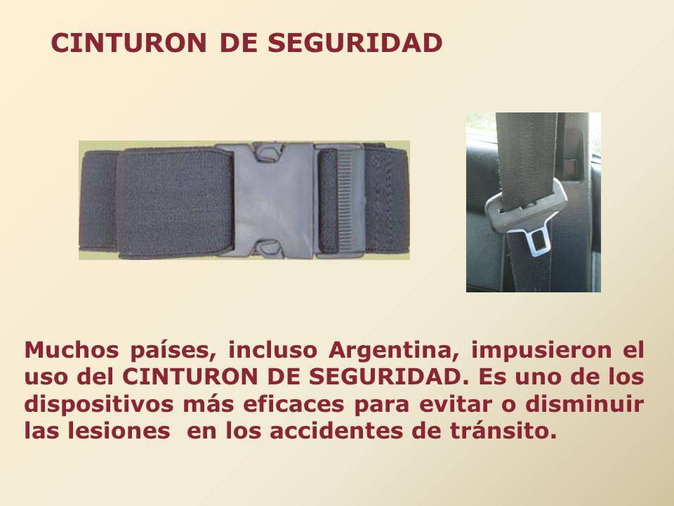 CINTURON DE SEGURIDAD Muchos países, incluso Argentina, impusieron el uso del CINTURON DE SEGURIDAD.
