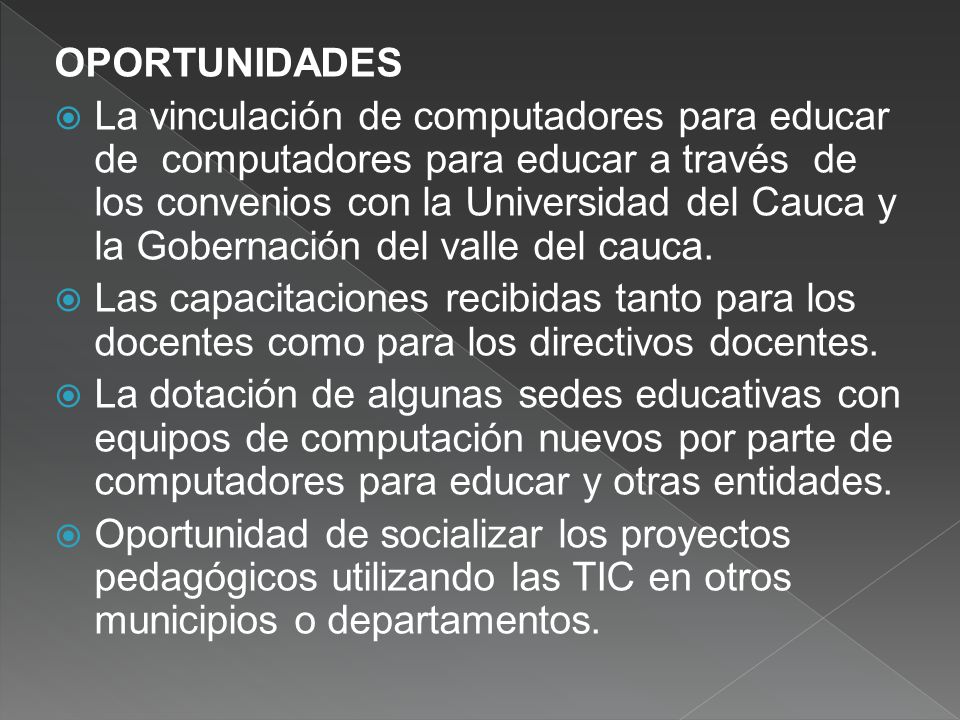 OPORTUNIDADES  La vinculación de computadores para educar de computadores para educar a través de los convenios con la Universidad del Cauca y la Gobernación del valle del cauca.