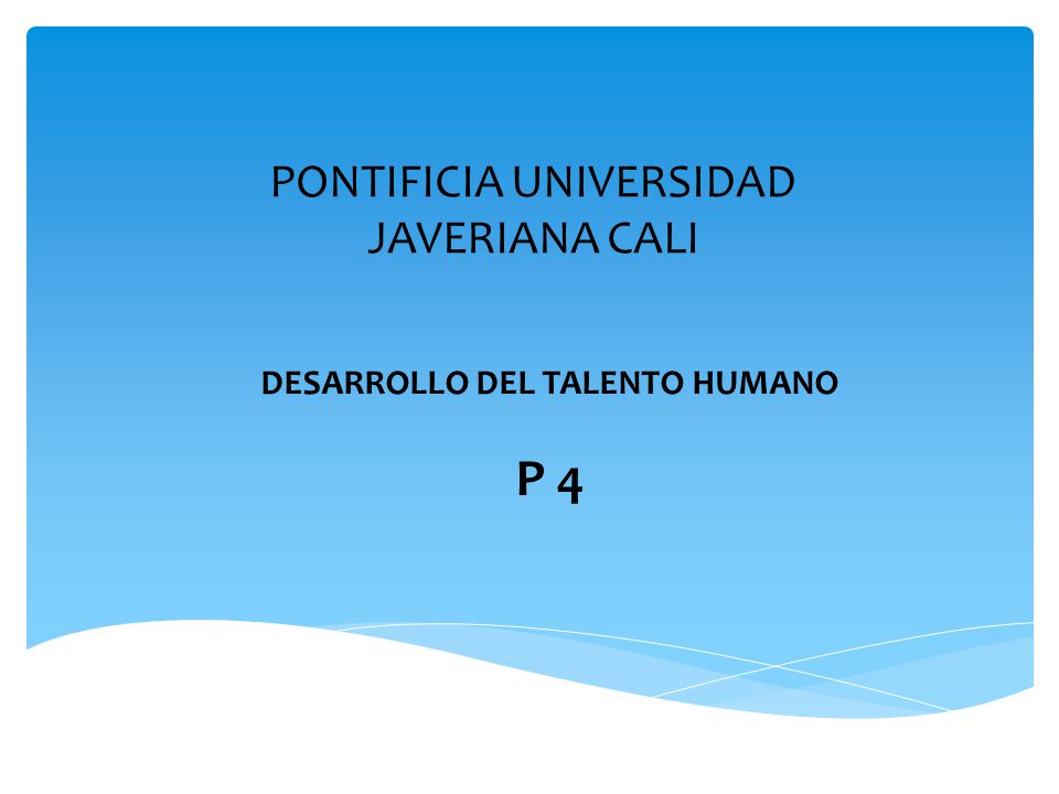 PONTIFICIA UNIVERSIDAD JAVERIANA CALI DESARROLLO DEL TALENTO HUMANO P 4