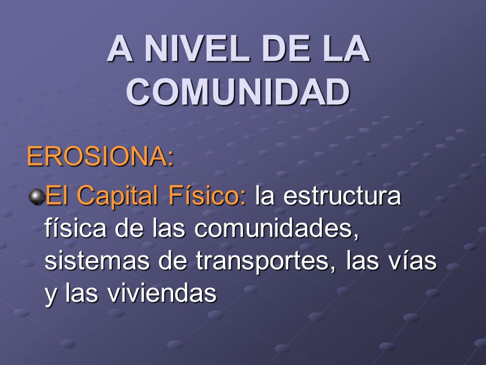 A NIVEL DE LA COMUNIDAD EROSIONA: El Capital Físico: la estructura física de las comunidades, sistemas de transportes, las vías y las viviendas