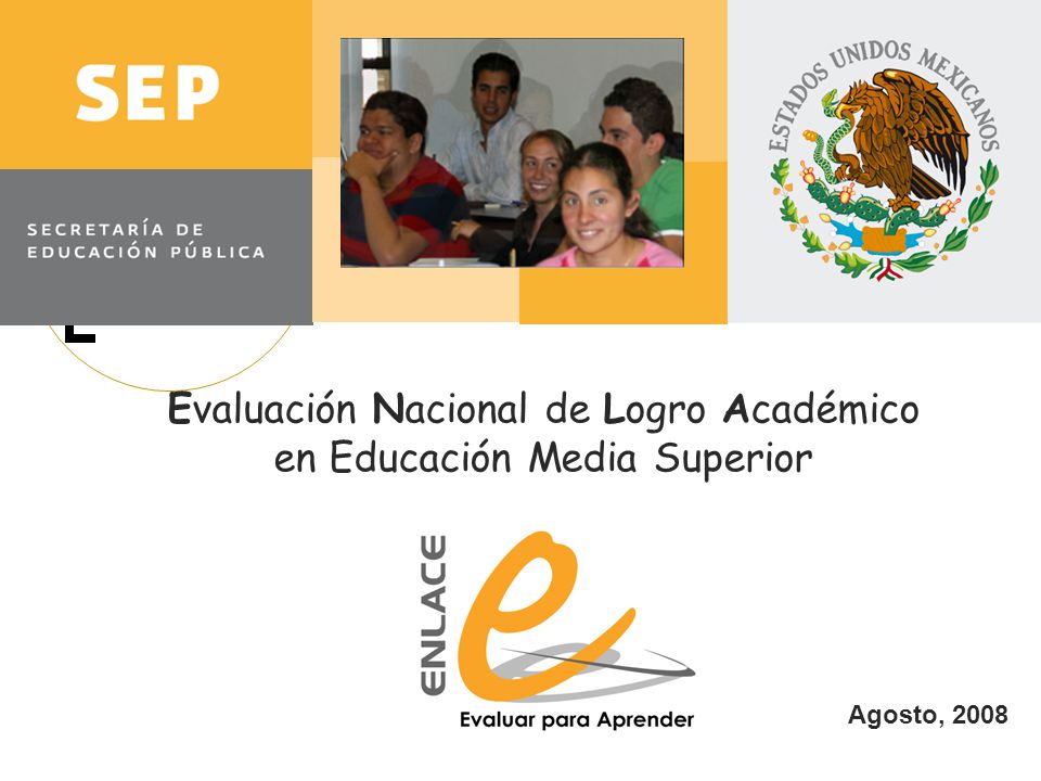 Agosto, 2008 Evaluación Nacional de Logro Académico en Educación Media Superior