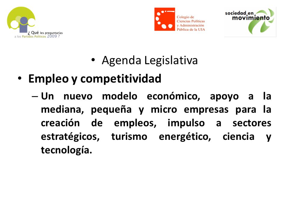 Agenda Legislativa Empleo y competitividad – Un nuevo modelo económico, apoyo a la mediana, pequeña y micro empresas para la creación de empleos, impulso a sectores estratégicos, turismo energético, ciencia y tecnología.
