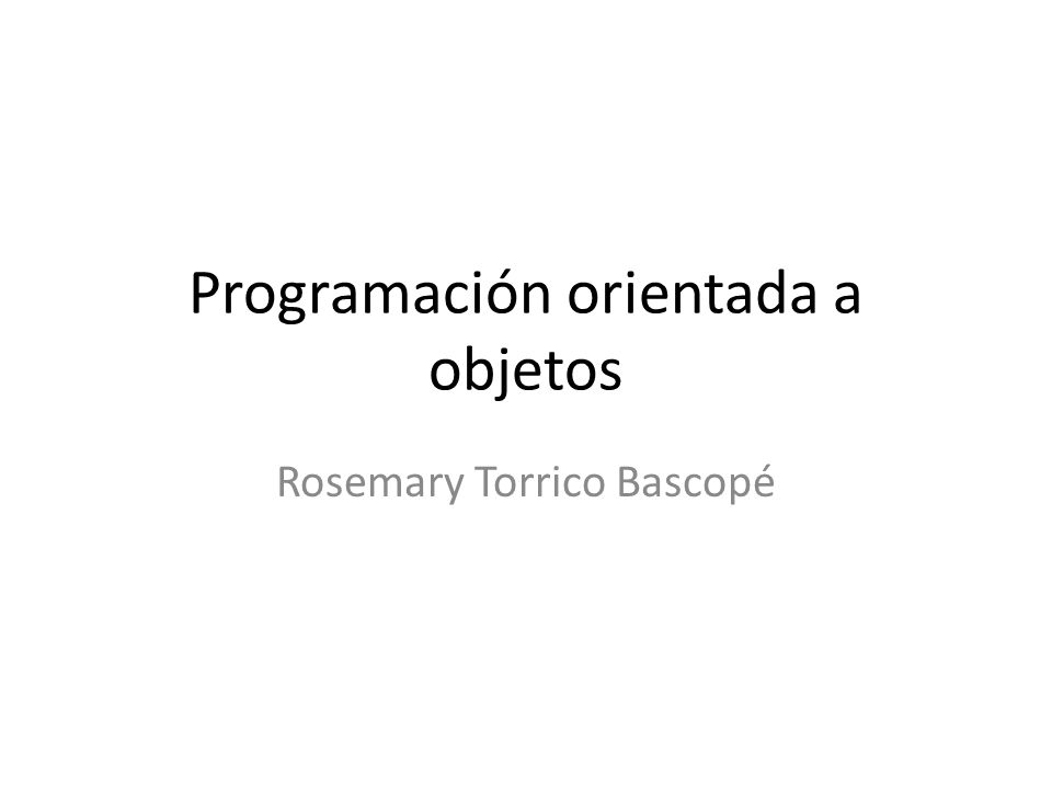 Programación orientada a objetos Rosemary Torrico Bascopé