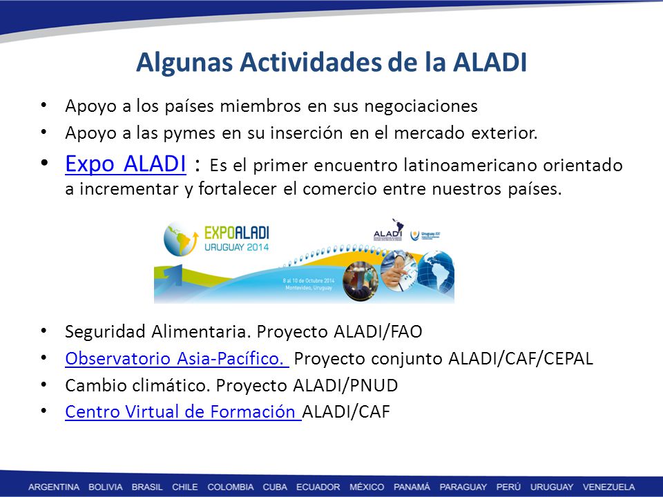 Algunas Actividades de la ALADI Apoyo a los países miembros en sus negociaciones Apoyo a las pymes en su inserción en el mercado exterior.