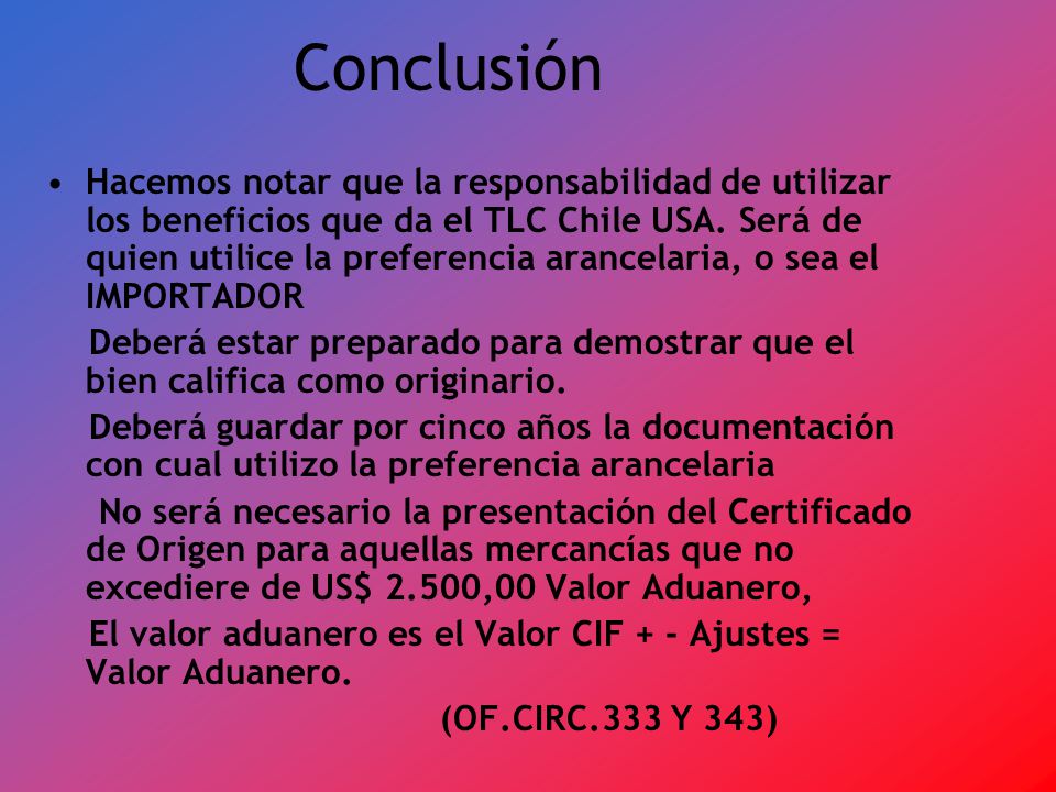 Conclusión Hacemos notar que la responsabilidad de utilizar los beneficios que da el TLC Chile USA.