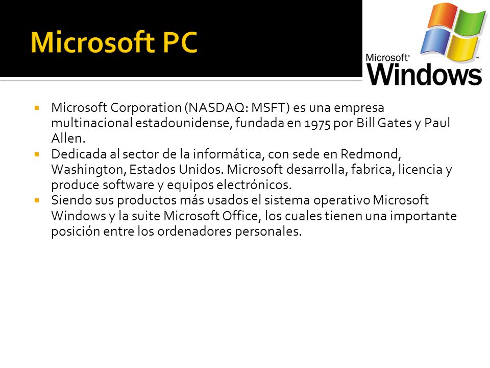 Microsoft Corporation (NASDAQ: MSFT) es una empresa multinacional estadounidense, fundada en 1975 por Bill Gates y Paul Allen.