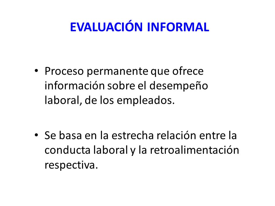 EVALUACIÓN INFORMAL Proceso permanente que ofrece información sobre el desempeño laboral, de los empleados.