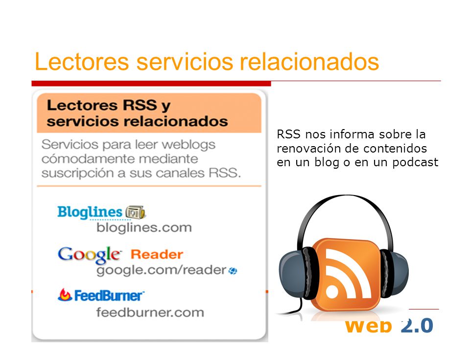 Web 2.0 RSS nos informa sobre la renovación de contenidos en un blog o en un podcast Lectores servicios relacionados