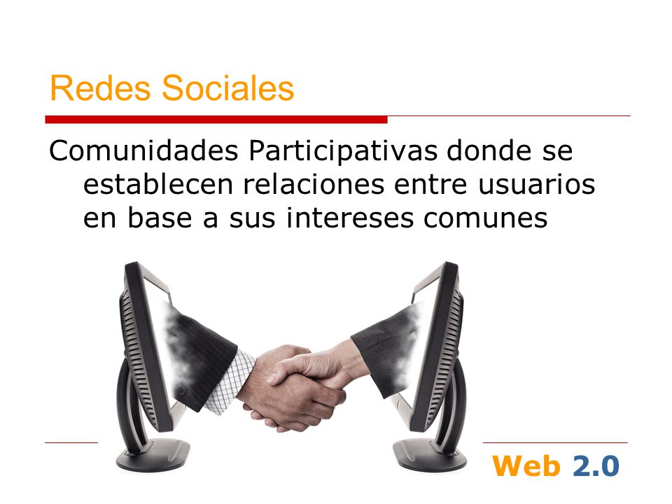Web 2.0 Redes Sociales Comunidades Participativas donde se establecen relaciones entre usuarios en base a sus intereses comunes