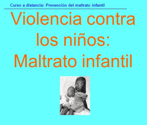 Violencia contra los niños: Maltrato infantil Curso a distancia: Prevención del maltrato infantil