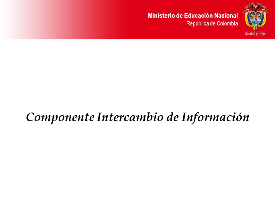 Ministerio de Educación Nacional República de Colombia Componente Intercambio de Información
