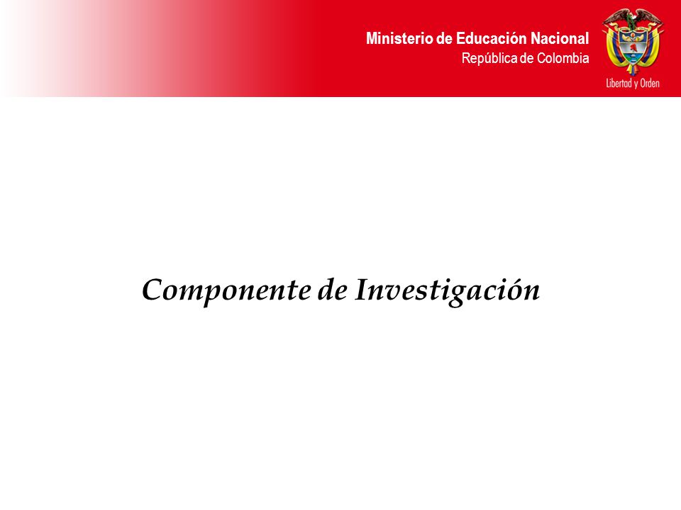 Ministerio de Educación Nacional República de Colombia Componente de Investigación