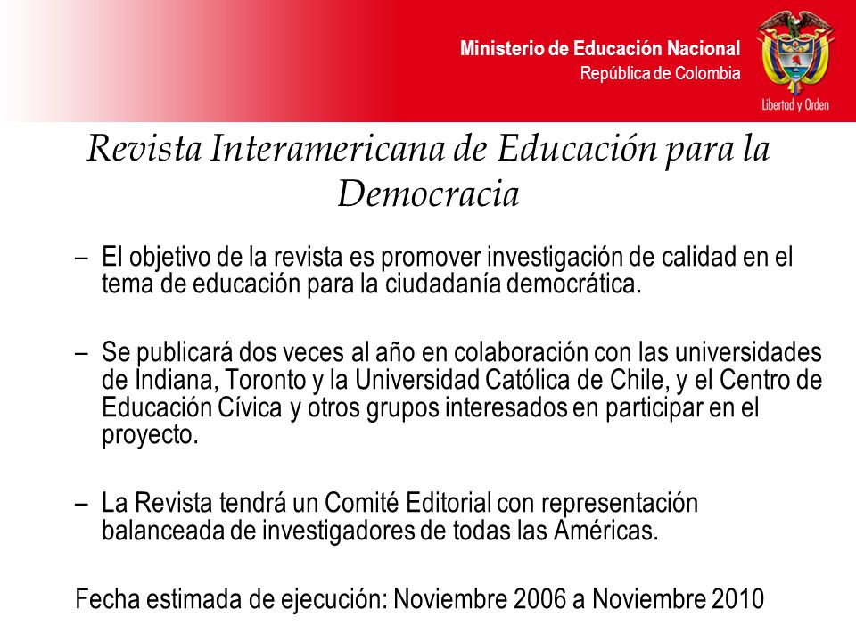 Ministerio de Educación Nacional República de Colombia Revista Interamericana de Educación para la Democracia –El objetivo de la revista es promover investigación de calidad en el tema de educación para la ciudadanía democrática.