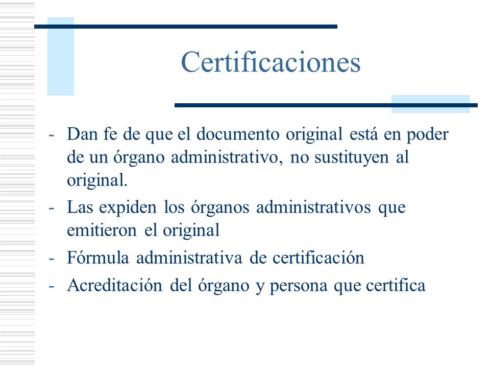 Certificaciones -Dan fe de que el documento original está en poder de un órgano administrativo, no sustituyen al original.