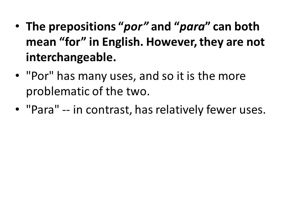 The prepositions por and para can both mean for in English.