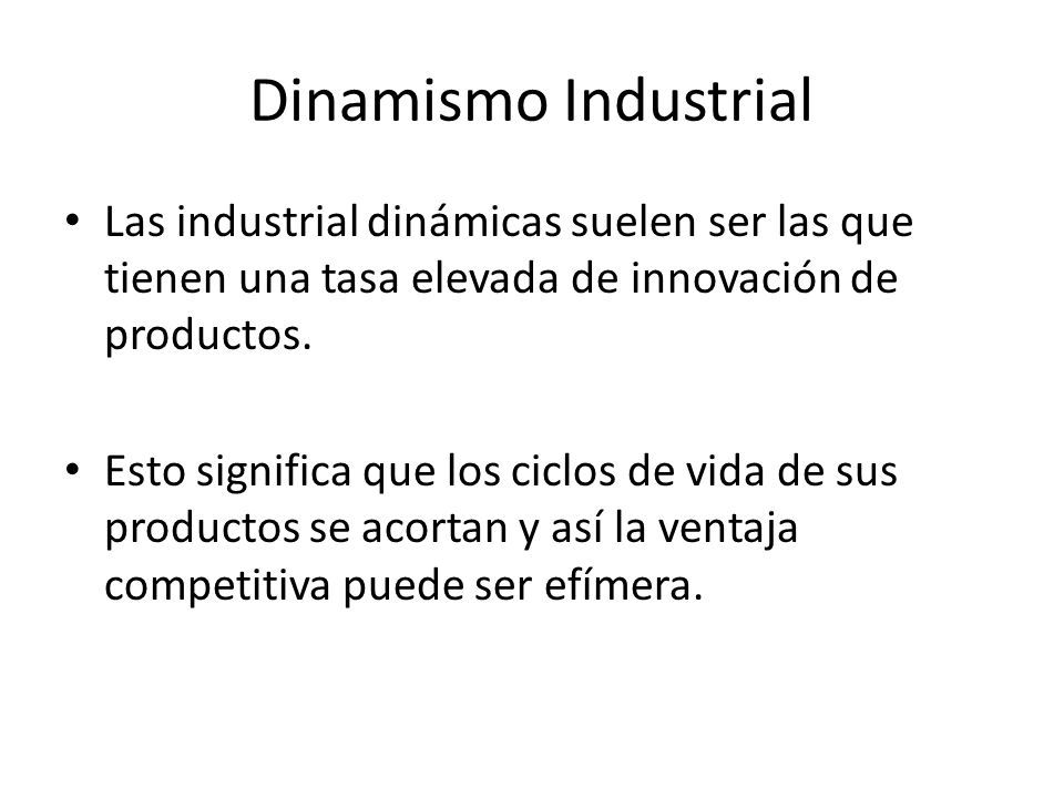 Dinamismo Industrial Las industrial dinámicas suelen ser las que tienen una tasa elevada de innovación de productos.