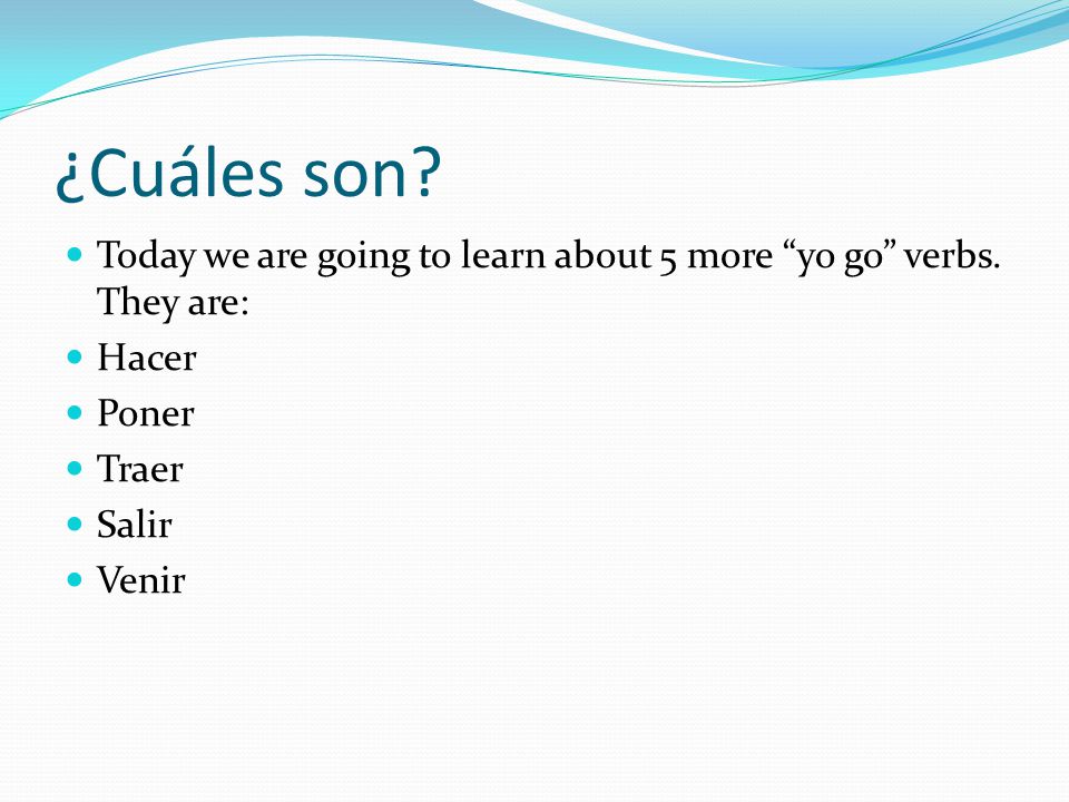¿Cuáles son. Today we are going to learn about 5 more yo go verbs.
