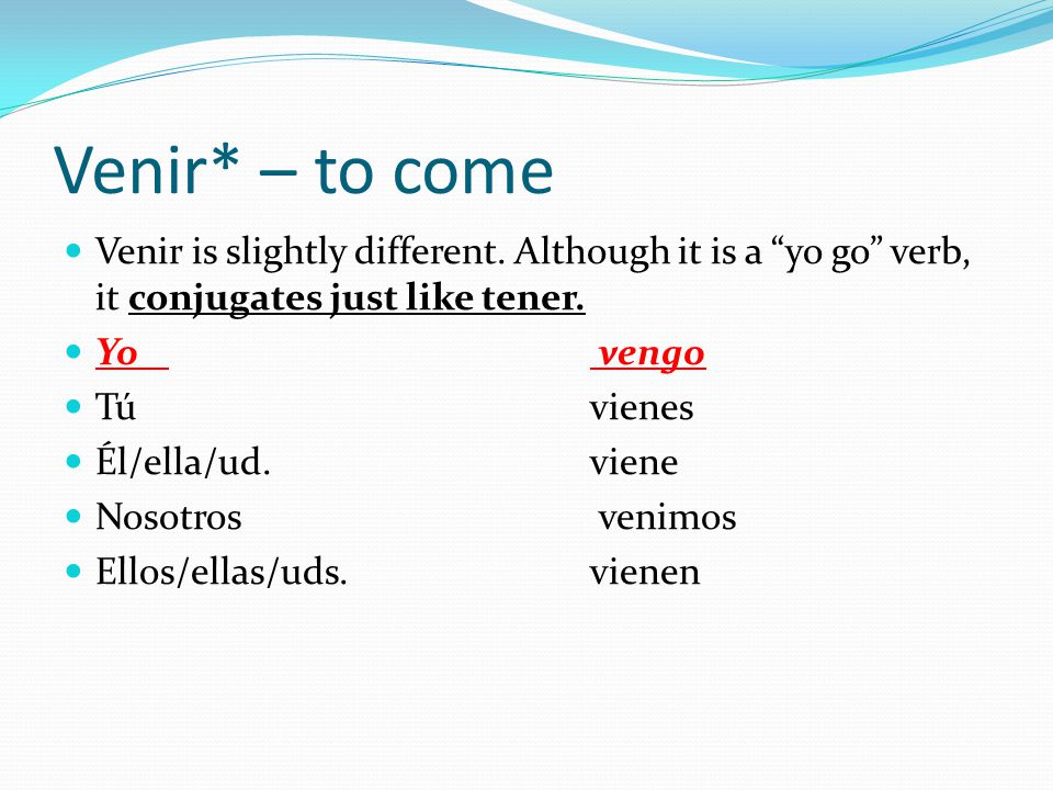 Venir* – to come Venir is slightly different.