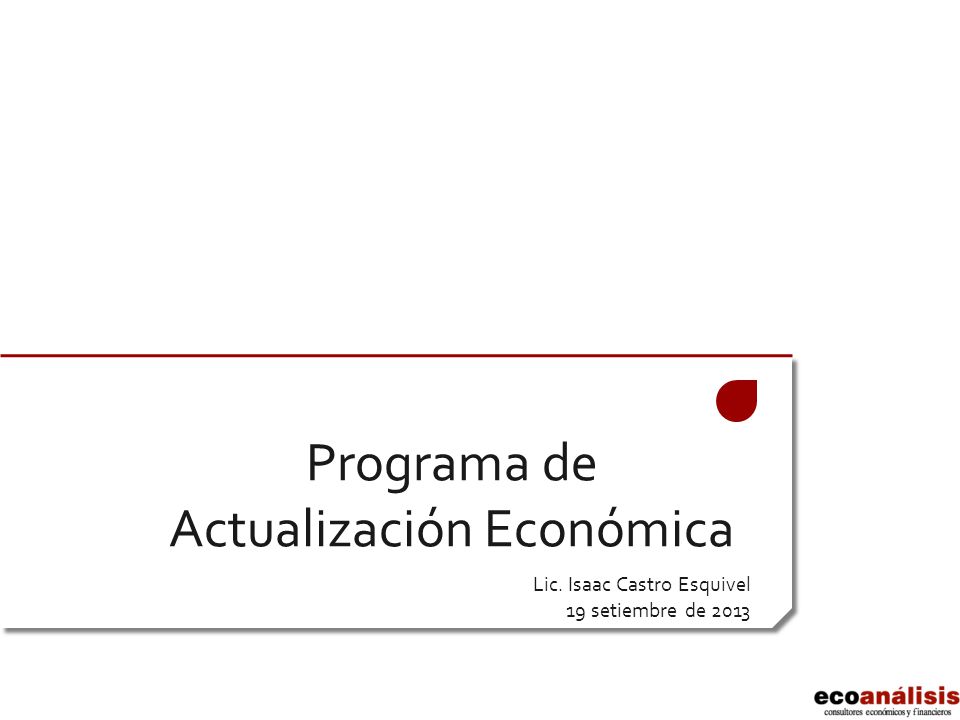 Programa de Actualización Económica Lic. Isaac Castro Esquivel 19 setiembre de 2013