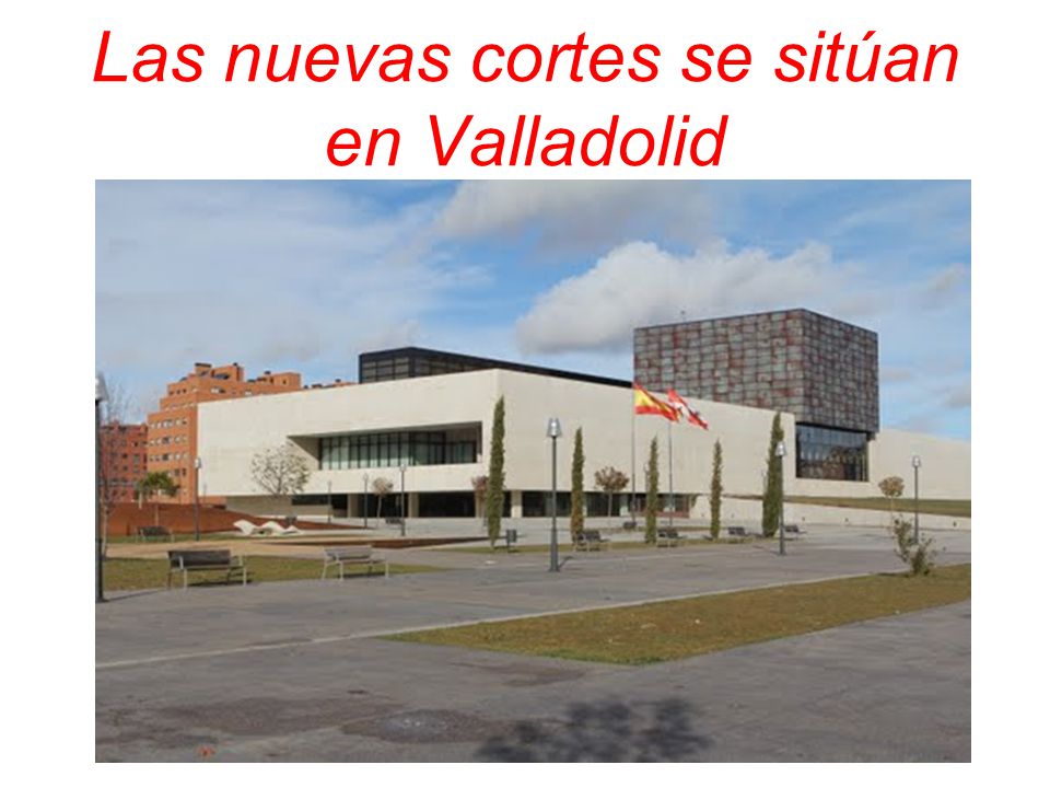 Las nuevas cortes se sitúan en Valladolid
