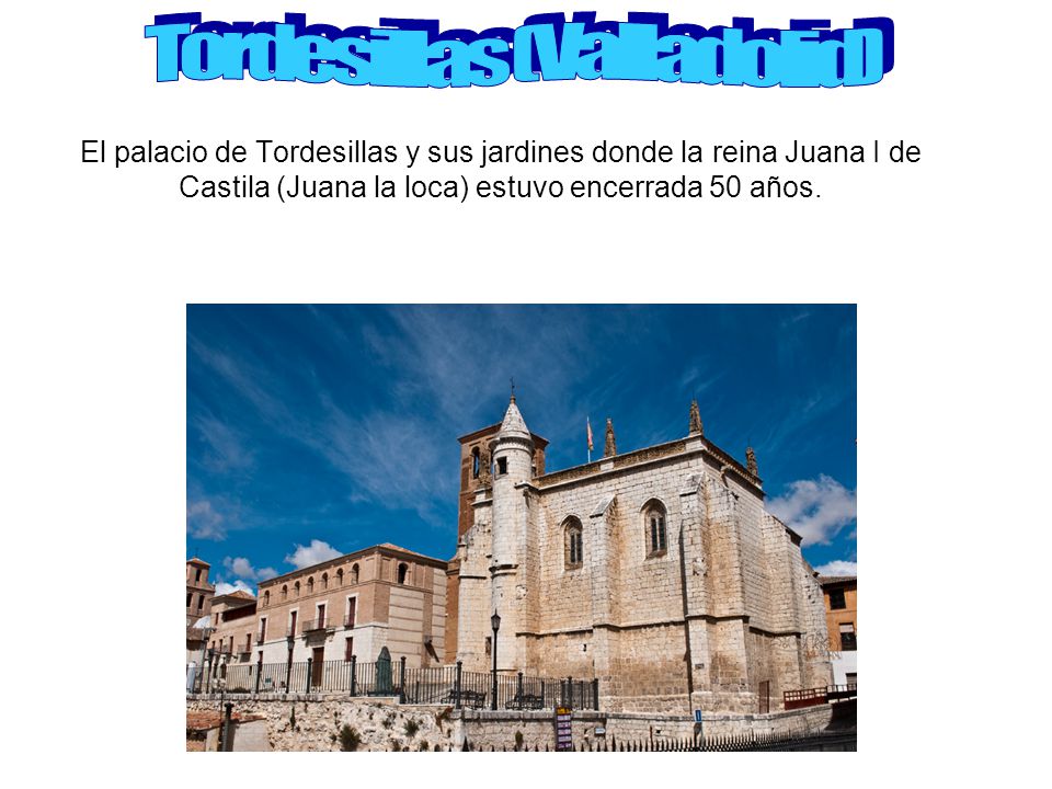 El palacio de Tordesillas y sus jardines donde la reina Juana I de Castila (Juana la loca) estuvo encerrada 50 años.