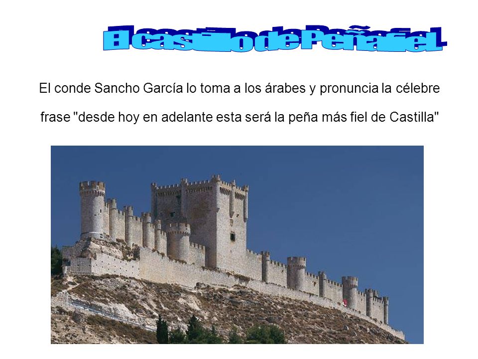 El conde Sancho García lo toma a los árabes y pronuncia la célebre frase desde hoy en adelante esta será la peña más fiel de Castilla