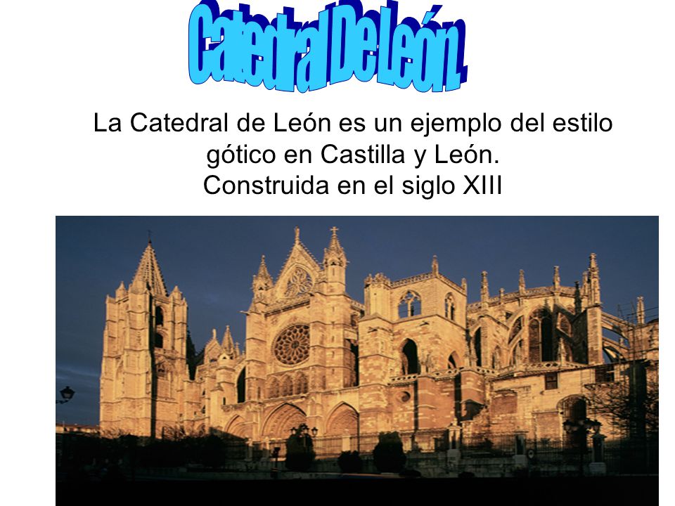 La Catedral de León es un ejemplo del estilo gótico en Castilla y León. Construida en el siglo XIII