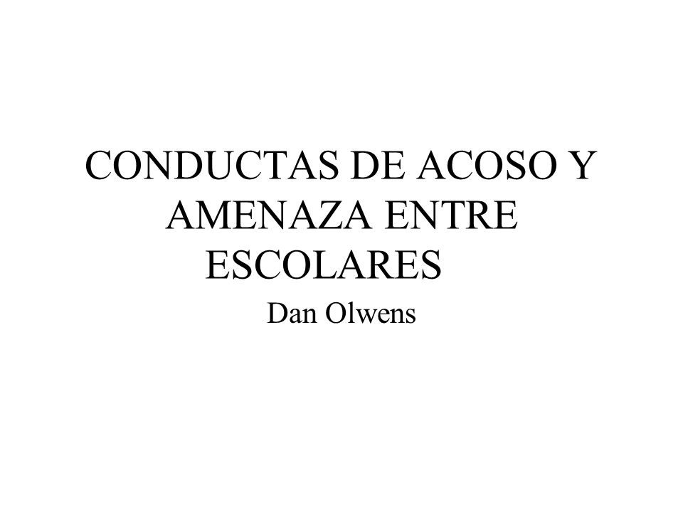 CONDUCTAS DE ACOSO Y AMENAZA ENTRE ESCOLARES Dan Olwens