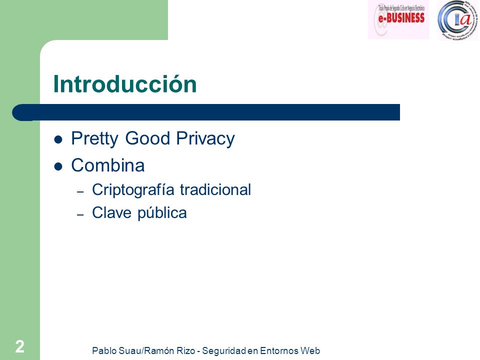 Pablo Suau/Ramón Rizo - Seguridad en Entornos Web 2 Introducción Pretty Good Privacy Combina – Criptografía tradicional – Clave pública