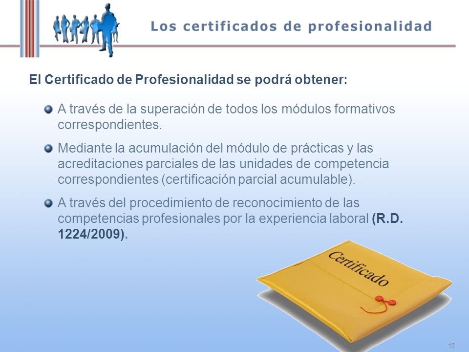 15 El Certificado de Profesionalidad se podrá obtener: A través de la superación de todos los módulos formativos correspondientes.