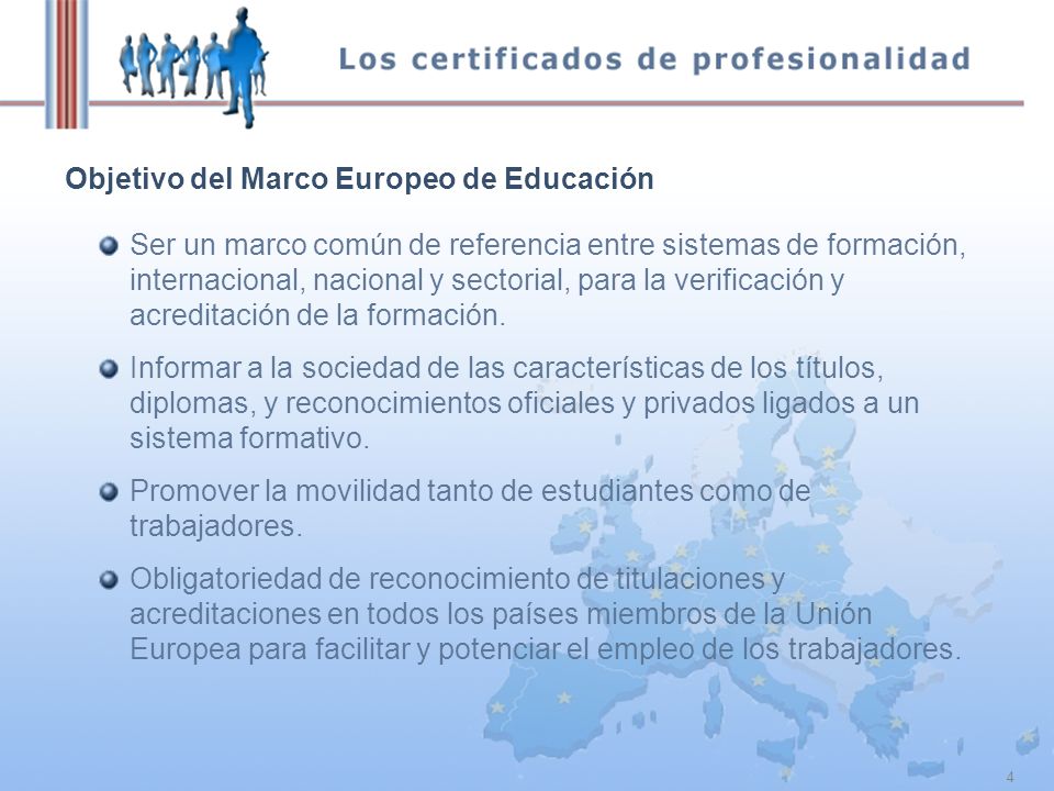 4 Objetivo del Marco Europeo de Educación Ser un marco común de referencia entre sistemas de formación, internacional, nacional y sectorial, para la verificación y acreditación de la formación.
