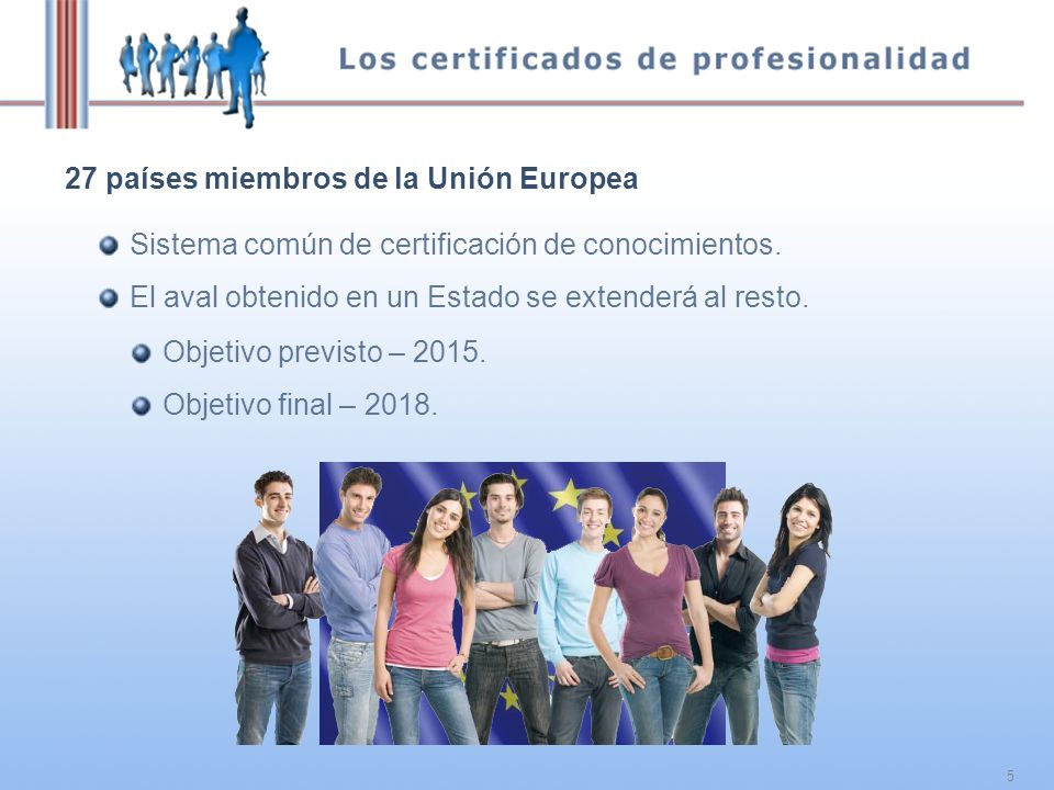 5 27 países miembros de la Unión Europea Sistema común de certificación de conocimientos.