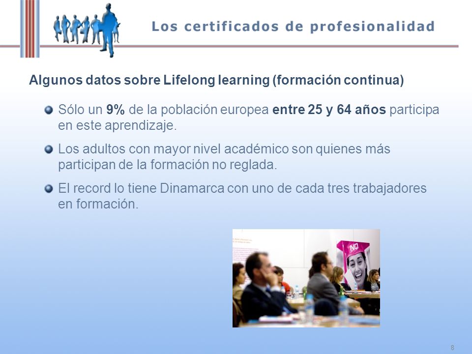 8 Algunos datos sobre Lifelong learning (formación continua) Sólo un 9% de la población europea entre 25 y 64 años participa en este aprendizaje.