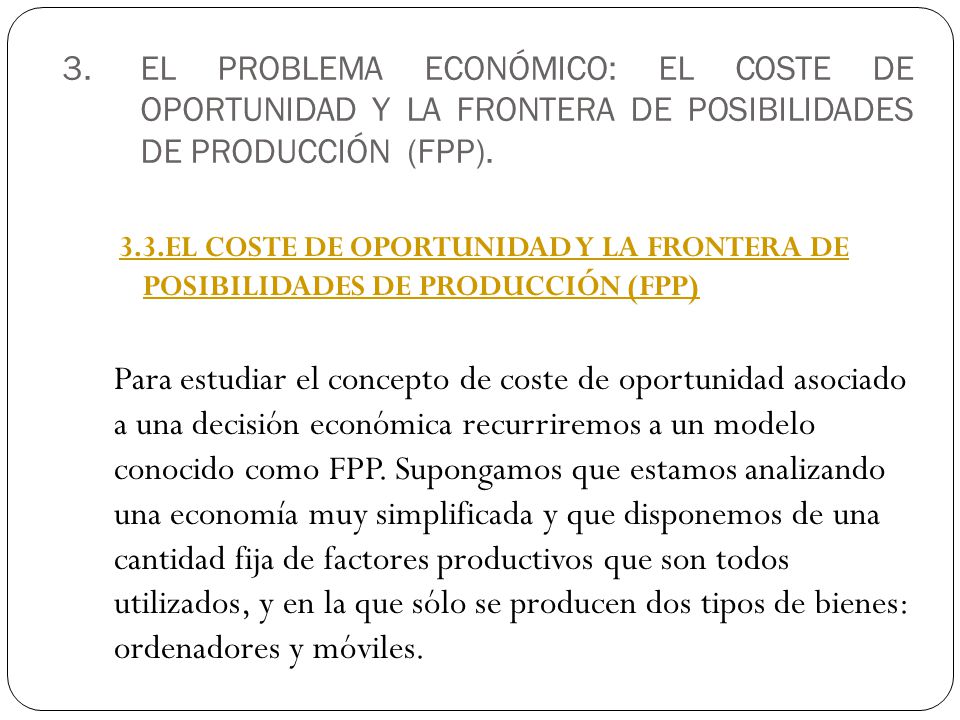 3.EL PROBLEMA ECONÓMICO: EL COSTE DE OPORTUNIDAD Y LA FRONTERA DE POSIBILIDADES DE PRODUCCIÓN (FPP).
