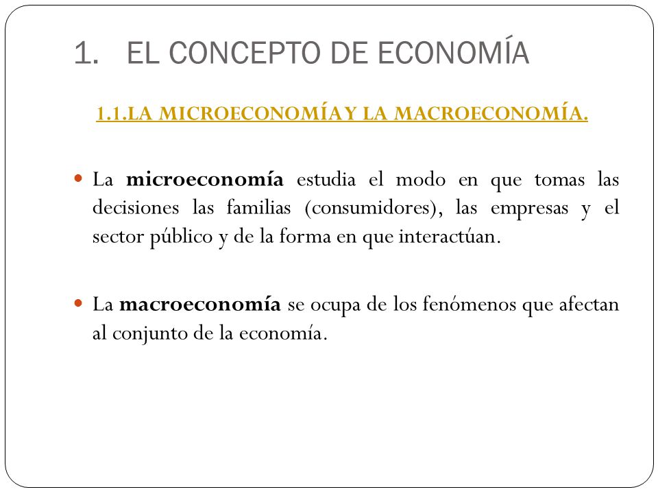 1.EL CONCEPTO DE ECONOMÍA 1.1.LA MICROECONOMÍA Y LA MACROECONOMÍA.