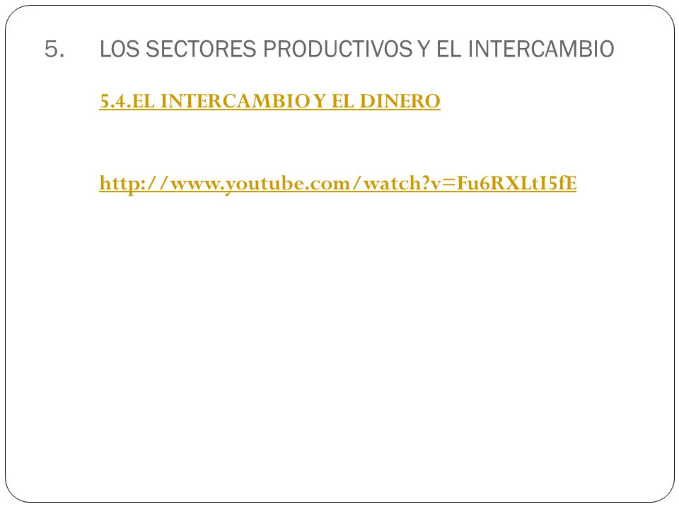 5.LOS SECTORES PRODUCTIVOS Y EL INTERCAMBIO 5.4.EL INTERCAMBIO Y EL DINERO   v=Fu6RXLtI5fE