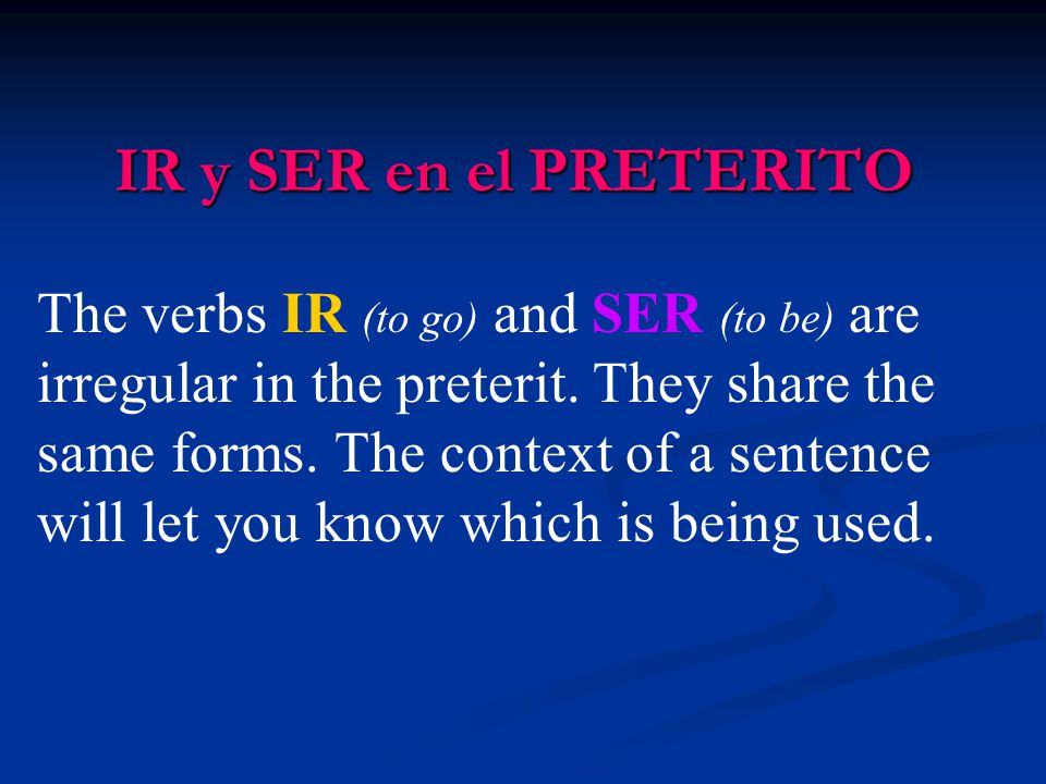 IR y SER en el PRETERITO The verbs IR (to go) and SER (to be) are irregular in the preterit.
