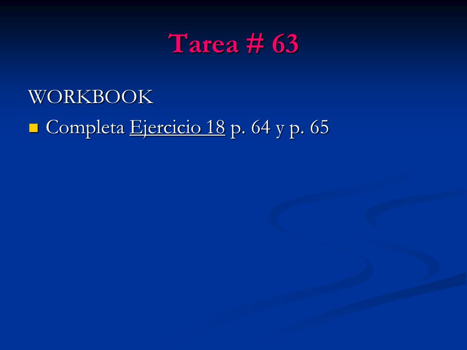 Tarea # 63 WORKBOOK Completa Ejercicio 18 p. 64 y p. 65 Completa Ejercicio 18 p. 64 y p. 65