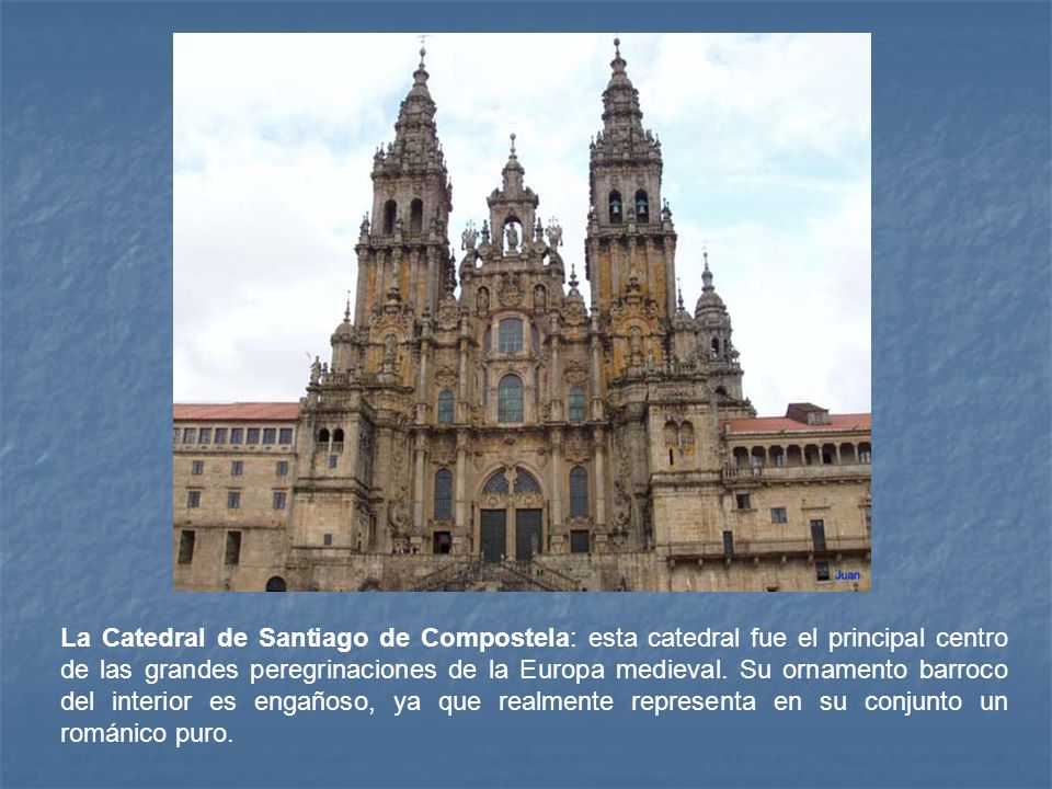 La Catedral de Santiago de Compostela: esta catedral fue el principal centro de las grandes peregrinaciones de la Europa medieval.
