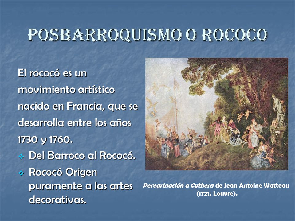 POSBARROQUISMO O ROCOCO El rococó es un movimiento artístico nacido en Francia, que se desarrolla entre los años 1730 y 1760.