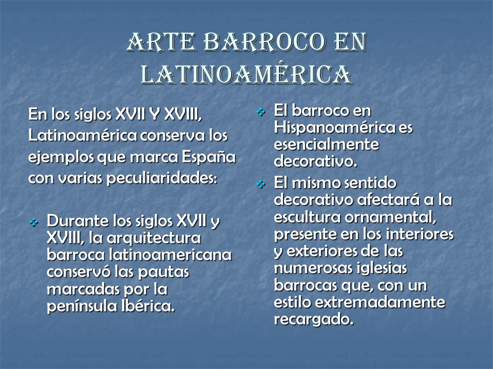 Arte Barroco en Latinoamérica En los siglos XVII Y XVIII, Latinoamérica conserva los ejemplos que marca España con varias peculiaridades:  Durante los siglos XVII y XVIII, la arquitectura barroca latinoamericana conservó las pautas marcadas por la península Ibérica.